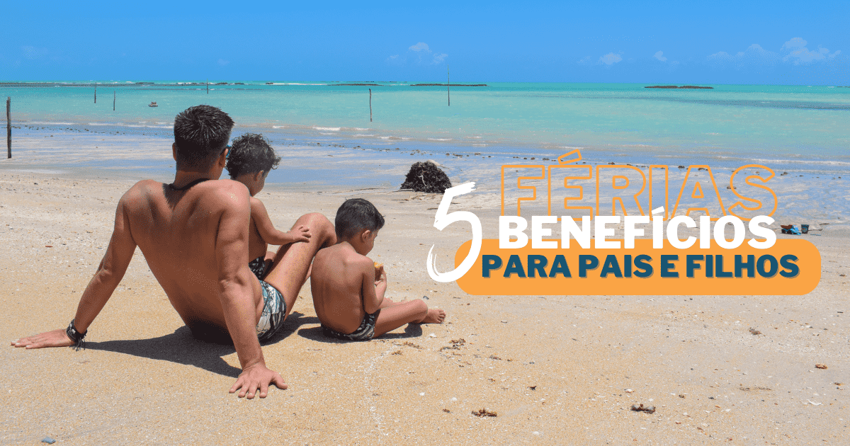 Descubra os 5 benefícios de férias com os filhos